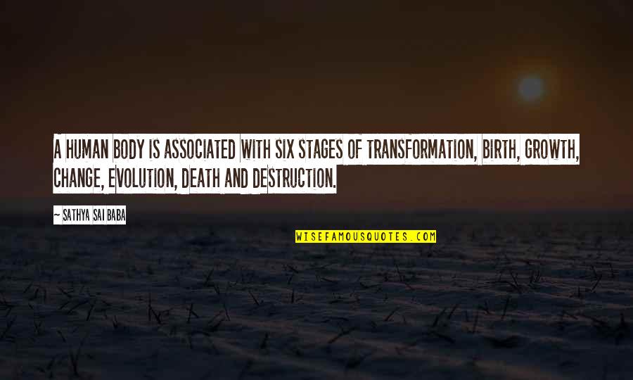 Growth And Transformation Quotes By Sathya Sai Baba: A human body is associated with six stages