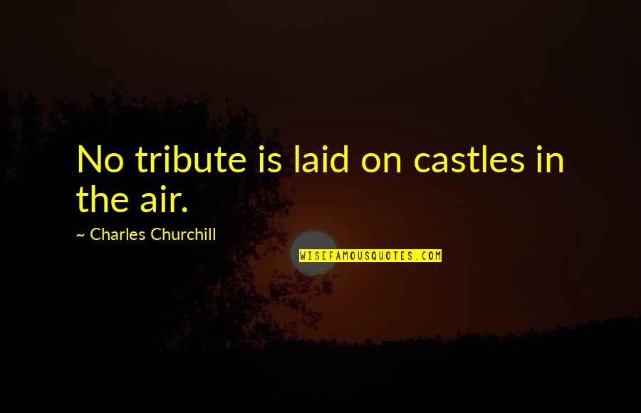 Growth As A Team Quotes By Charles Churchill: No tribute is laid on castles in the Growth As A Team Quotes By Charles Churchill: No tribute is laid on castles in the