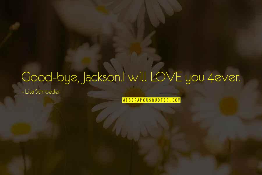 Growth As A Team Quotes By Lisa Schroeder: Good-bye, Jackson.I will LOVE you 4ever. Growth As A Team Quotes By Lisa Schroeder: Good-bye, Jackson.I will LOVE you 4ever.
