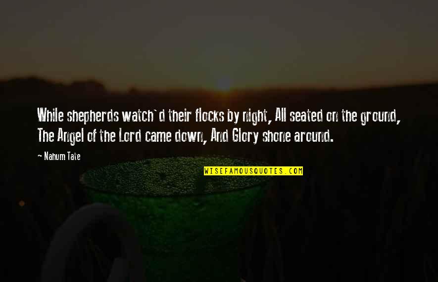 Growth As A Team Quotes By Nahum Tate: While shepherds watch'd their flocks by night, All Growth As A Team Quotes By Nahum Tate: While shepherds watch'd their flocks by night, All