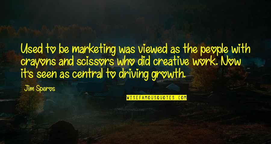 Growth At Work Quotes By Jim Speros: Used to be marketing was viewed as the