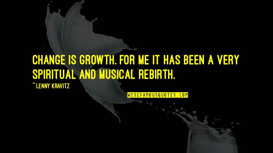 Growth Change Quotes By Lenny Kravitz: Change is growth. For me it has been