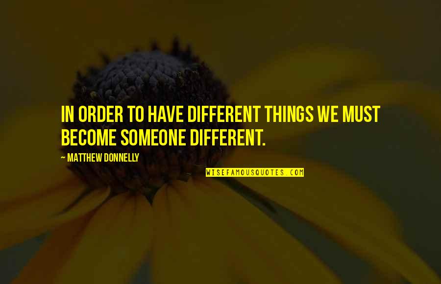 Growth Change Quotes By Matthew Donnelly: In order to have different things we must Growth Change Quotes By Matthew Donnelly: In order to have different things we must