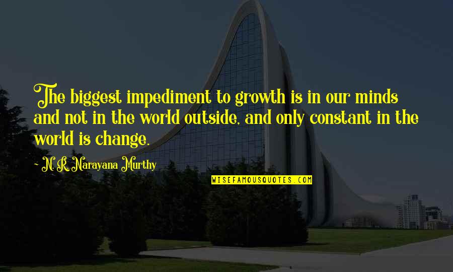 Growth Change Quotes By N. R. Narayana Murthy: The biggest impediment to growth is in our Growth Change Quotes By N. R. Narayana Murthy: The biggest impediment to growth is in our