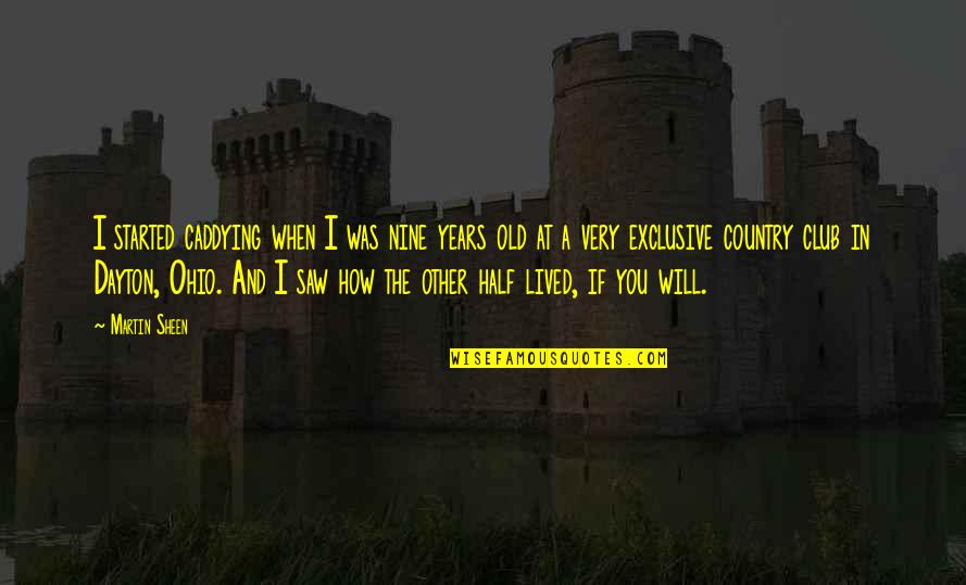 Growth Comes From Discomfort Quote Quotes By Martin Sheen: I started caddying when I was nine years Growth Comes From Discomfort Quote Quotes By Martin Sheen: I started caddying when I was nine years