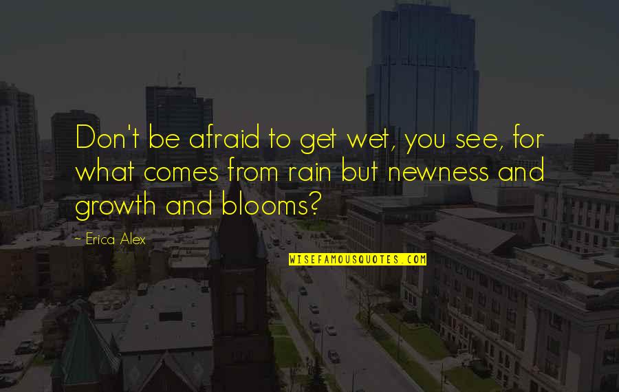 Growth Comes From Quotes By Erica Alex: Don't be afraid to get wet, you see,