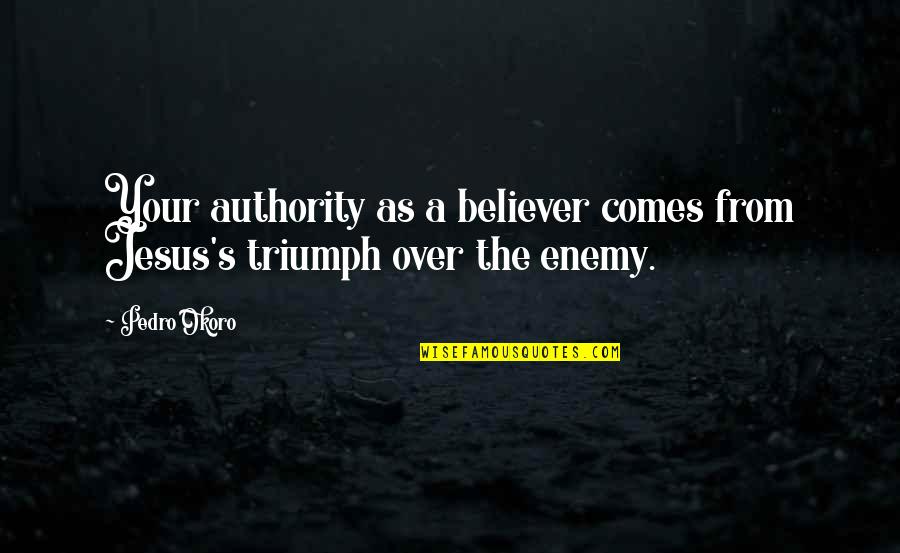 Growth Comes From Quotes By Pedro Okoro: Your authority as a believer comes from Jesus's
