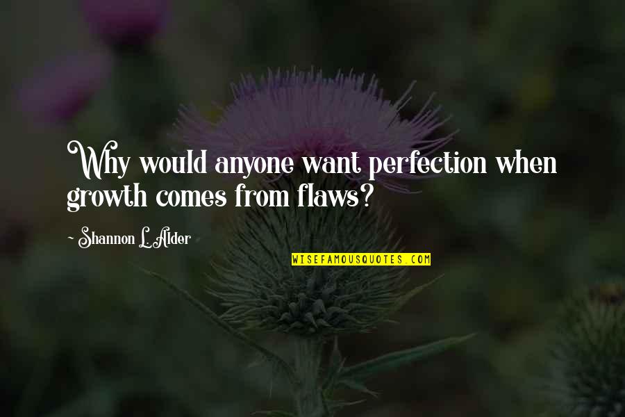 Growth Comes From Quotes By Shannon L. Alder: Why would anyone want perfection when growth comes