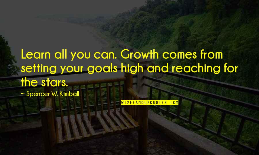 Growth Comes From Quotes By Spencer W. Kimball: Learn all you can. Growth comes from setting