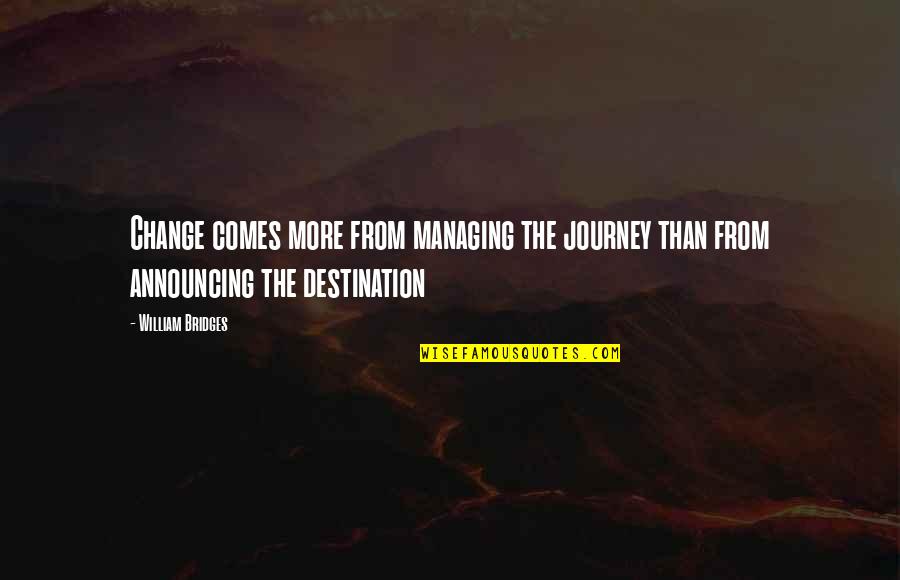 Growth Comes From Quotes By William Bridges: Change comes more from managing the journey than