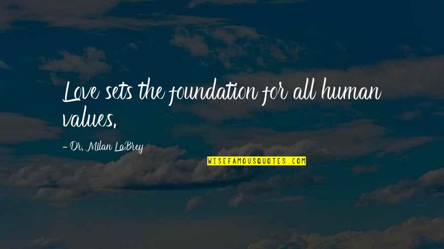 Growth For Quotes By Dr. Milan LaBrey: Love sets the foundation for all human values. Growth For Quotes By Dr. Milan LaBrey: Love sets the foundation for all human values.