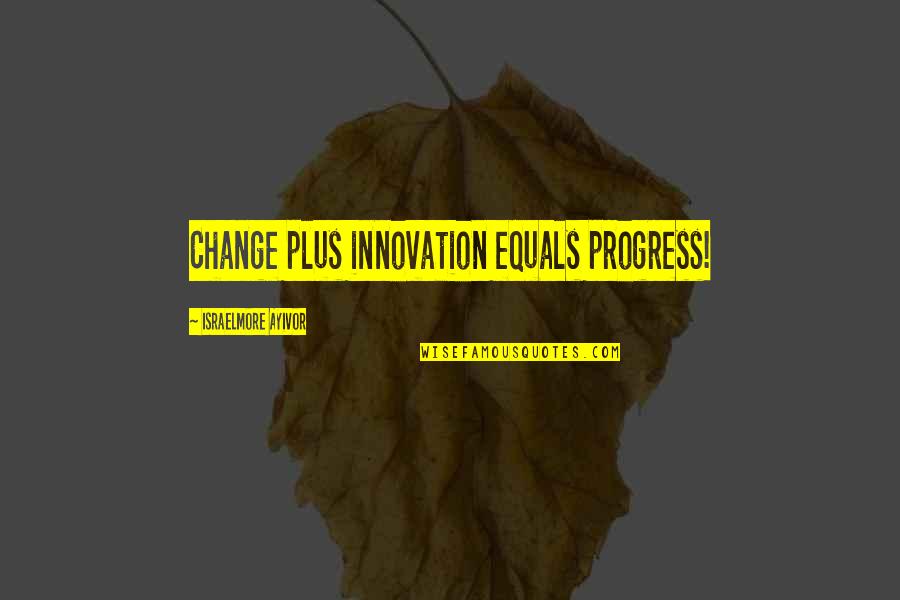 Growth For Quotes By Israelmore Ayivor: Change plus innovation equals progress! Growth For Quotes By Israelmore Ayivor: Change plus innovation equals progress!