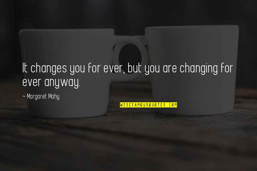 Growth For Quotes By Margaret Mahy: It changes you for ever, but you are Growth For Quotes By Margaret Mahy: It changes you for ever, but you are
