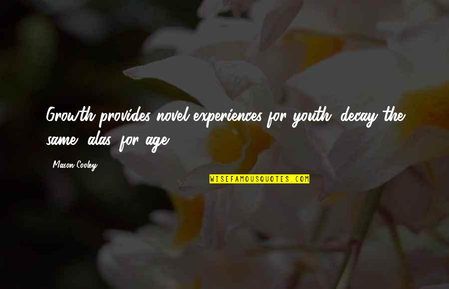 Growth For Quotes By Mason Cooley: Growth provides novel experiences for youth; decay the