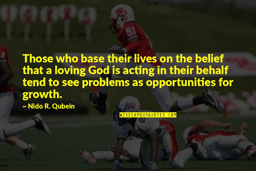 Growth For Quotes By Nido R. Qubein: Those who base their lives on the belief Growth For Quotes By Nido R. Qubein: Those who base their lives on the belief