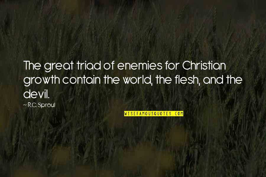 Growth For Quotes By R.C. Sproul: The great triad of enemies for Christian growth Growth For Quotes By R.C. Sproul: The great triad of enemies for Christian growth