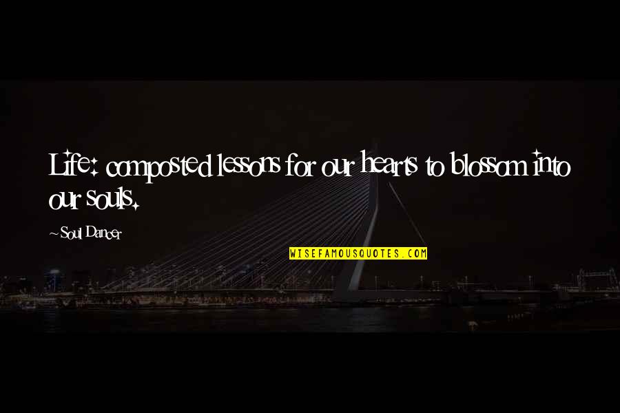 Growth For Quotes By Soul Dancer: Life: composted lessons for our hearts to blossom
