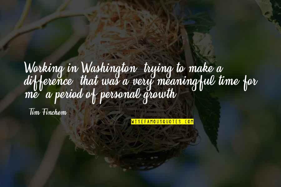 Growth For Quotes By Tim Finchem: Working in Washington, trying to make a difference, Growth For Quotes By Tim Finchem: Working in Washington, trying to make a difference,