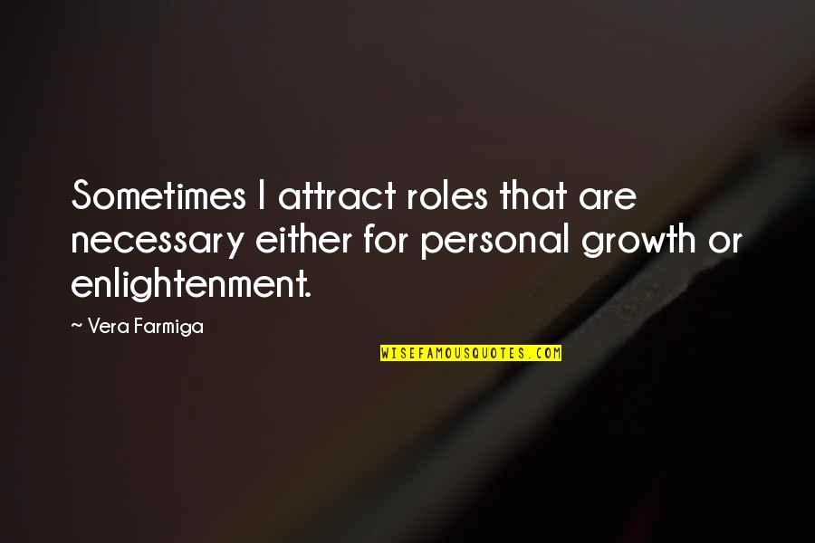 Growth For Quotes By Vera Farmiga: Sometimes I attract roles that are necessary either Growth For Quotes By Vera Farmiga: Sometimes I attract roles that are necessary either