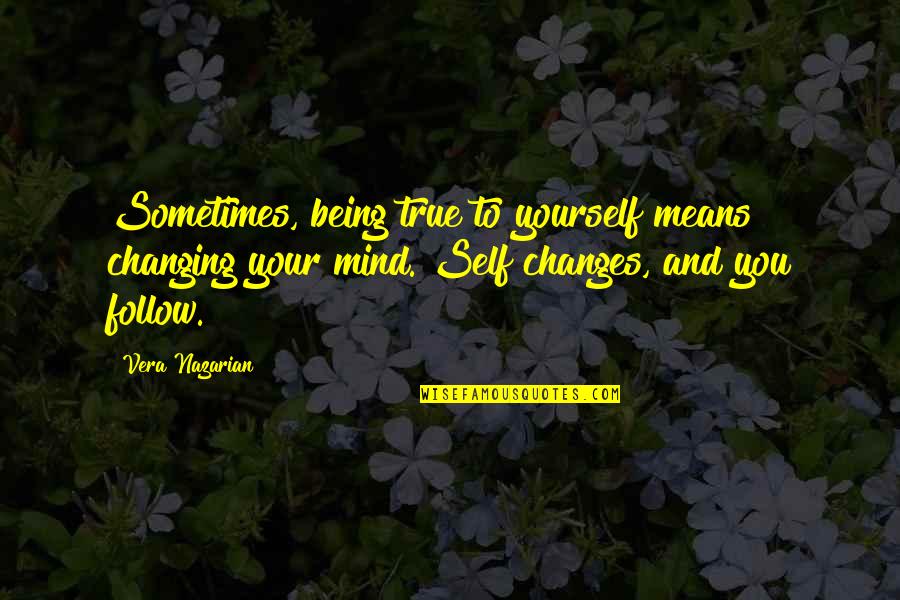 Growth For You Means Quotes By Vera Nazarian: Sometimes, being true to yourself means changing your Growth For You Means Quotes By Vera Nazarian: Sometimes, being true to yourself means changing your