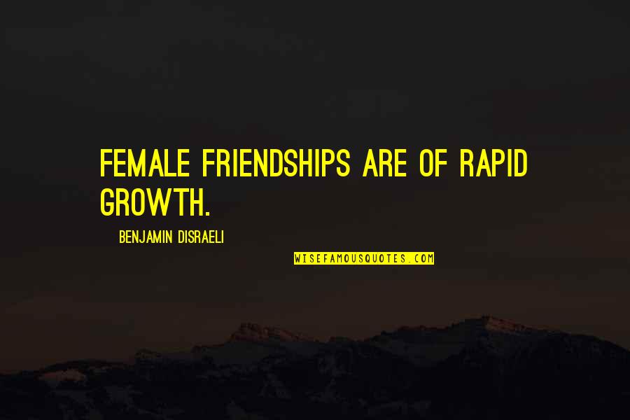 Growth Friendship Quotes By Benjamin Disraeli: Female friendships are of rapid growth.