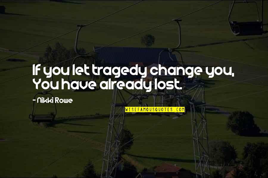 Growth From Adversity Quote Quotes By Nikki Rowe: If you let tragedy change you, You have