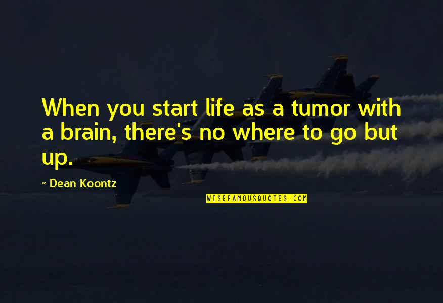Growth Happens Quotes By Dean Koontz: When you start life as a tumor with