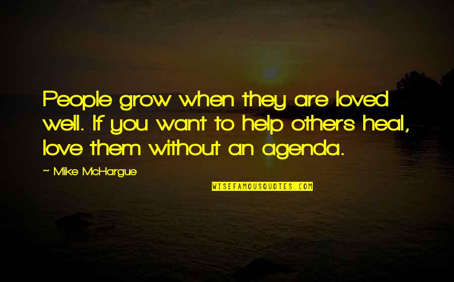 Growth Healing Quotes By Mike McHargue: People grow when they are loved well. If Growth Healing Quotes By Mike McHargue: People grow when they are loved well. If