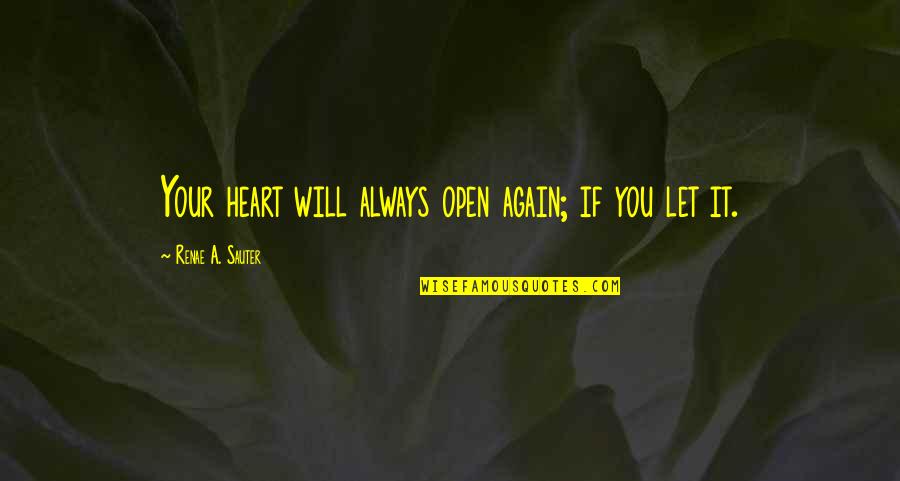 Growth Healing Quotes By Renae A. Sauter: Your heart will always open again; if you Growth Healing Quotes By Renae A. Sauter: Your heart will always open again; if you