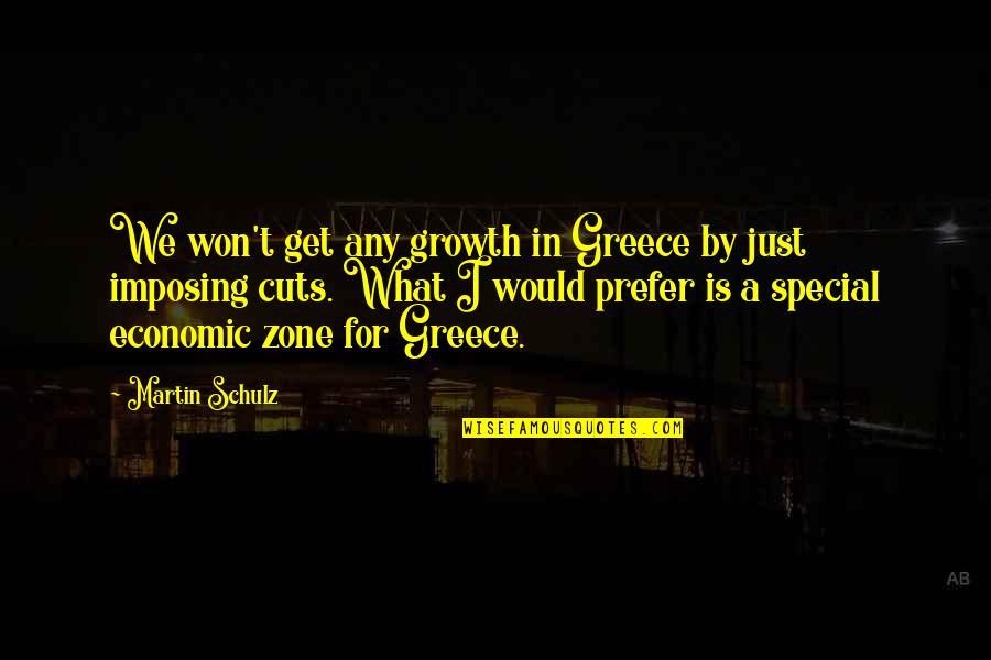 Growth I Quotes By Martin Schulz: We won't get any growth in Greece by Growth I Quotes By Martin Schulz: We won't get any growth in Greece by
