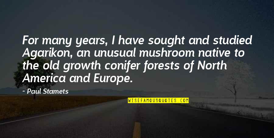 Growth I Quotes By Paul Stamets: For many years, I have sought and studied Growth I Quotes By Paul Stamets: For many years, I have sought and studied
