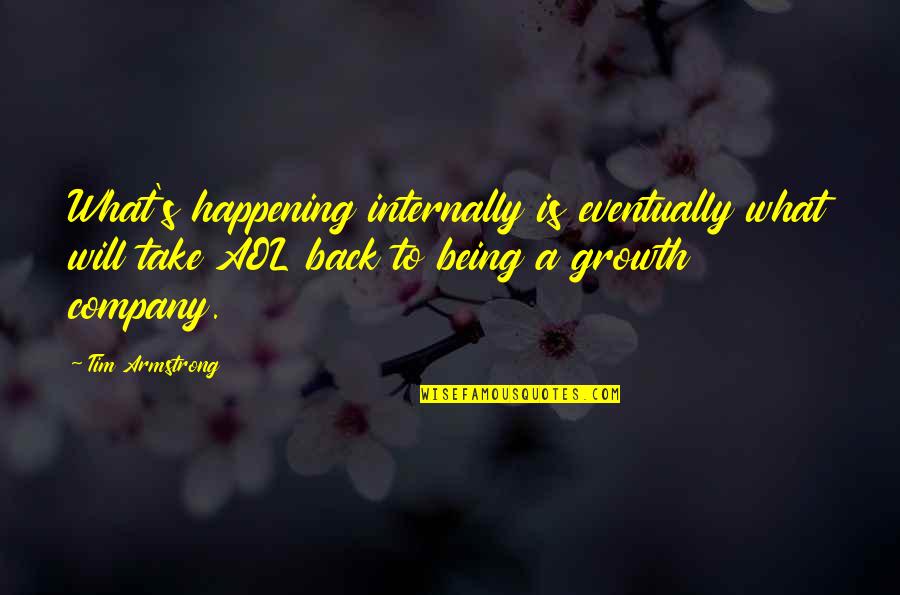 Growth In A Company Quotes By Tim Armstrong: What's happening internally is eventually what will take Growth In A Company Quotes By Tim Armstrong: What's happening internally is eventually what will take