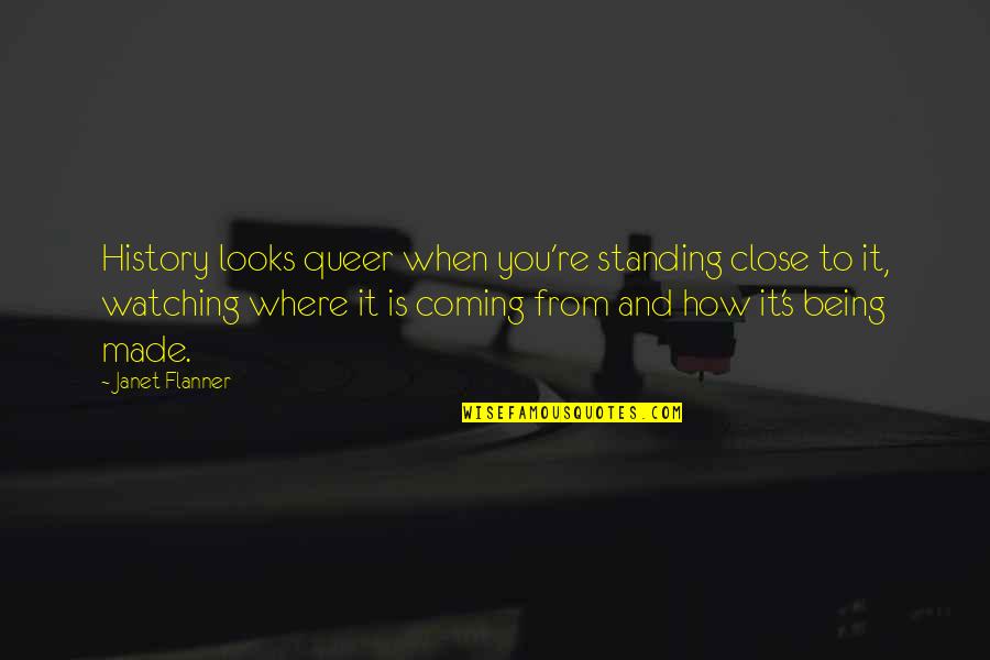 Growth In Discomfort Quote Quotes By Janet Flanner: History looks queer when you're standing close to Growth In Discomfort Quote Quotes By Janet Flanner: History looks queer when you're standing close to