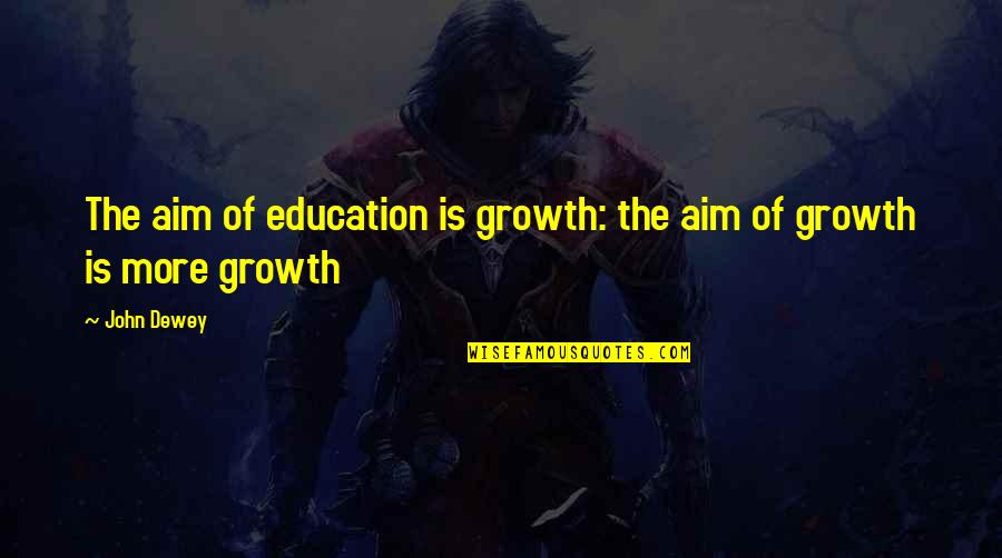 Growth In Education Quotes By John Dewey: The aim of education is growth: the aim
