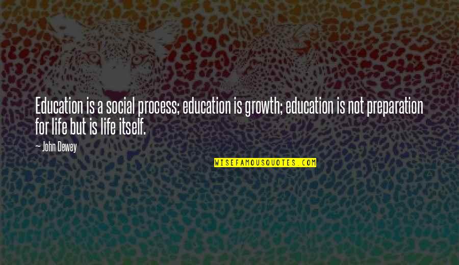 Growth In Education Quotes By John Dewey: Education is a social process; education is growth;
