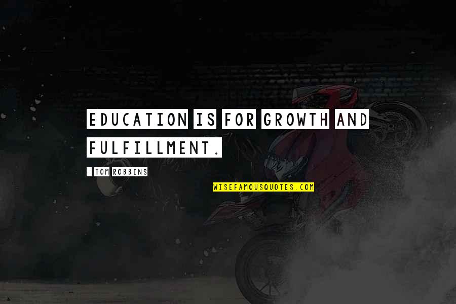 Growth In Education Quotes By Tom Robbins: Education is for growth and fulfillment.