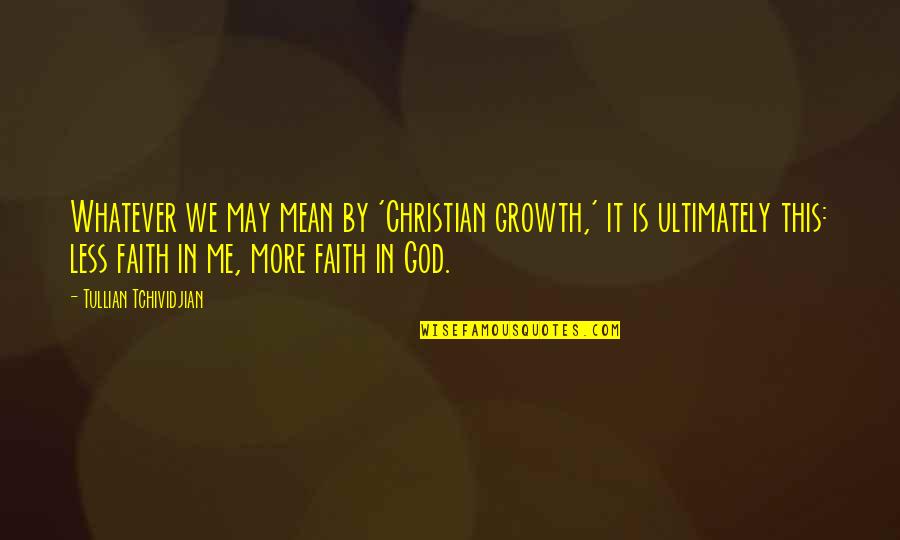 Growth In God Quotes By Tullian Tchividjian: Whatever we may mean by 'Christian growth,' it