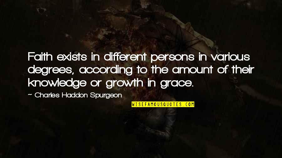 Growth In Grace Quotes By Charles Haddon Spurgeon: Faith exists in different persons in various degrees, Growth In Grace Quotes By Charles Haddon Spurgeon: Faith exists in different persons in various degrees,