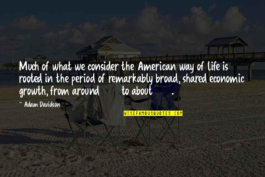 Growth In Life Quotes By Adam Davidson: Much of what we consider the American way
