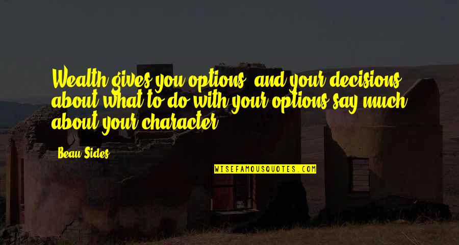 Growth In Life Quotes By Beau Sides: Wealth gives you options, and your decisions about Growth In Life Quotes By Beau Sides: Wealth gives you options, and your decisions about