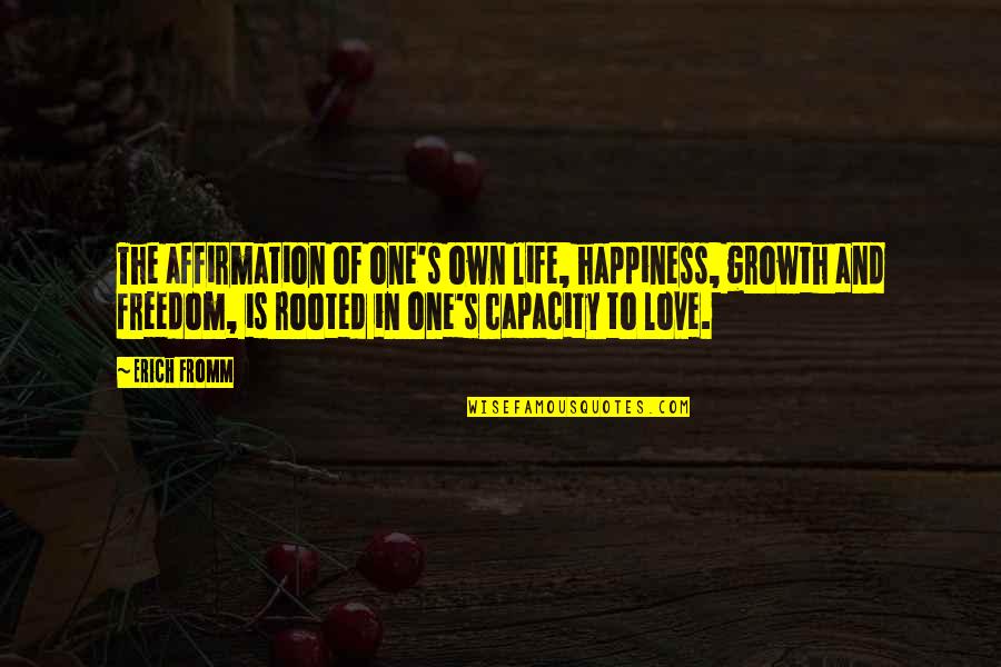 Growth In Life Quotes By Erich Fromm: The affirmation of one's own life, happiness, growth