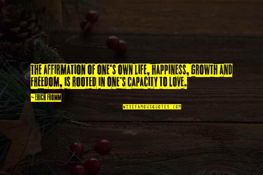 Growth In Life Quotes By Erich Fromm: The affirmation of one's own life, happiness, growth Growth In Life Quotes By Erich Fromm: The affirmation of one's own life, happiness, growth