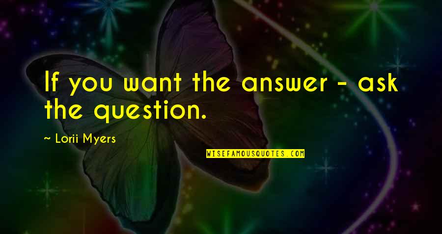 Growth In Life Quotes By Lorii Myers: If you want the answer - ask the