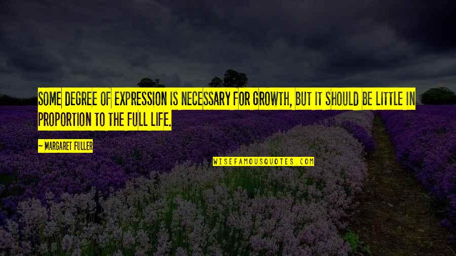 Growth In Life Quotes By Margaret Fuller: Some degree of expression is necessary for growth,