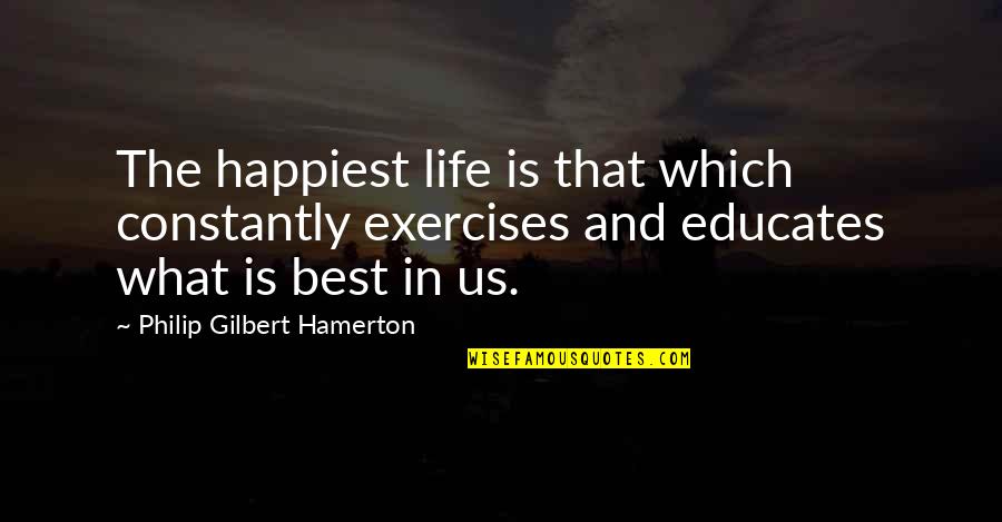 Growth In Life Quotes By Philip Gilbert Hamerton: The happiest life is that which constantly exercises
