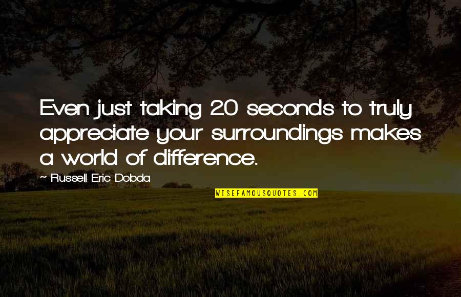 Growth In Sports Quotes By Russell Eric Dobda: Even just taking 20 seconds to truly appreciate