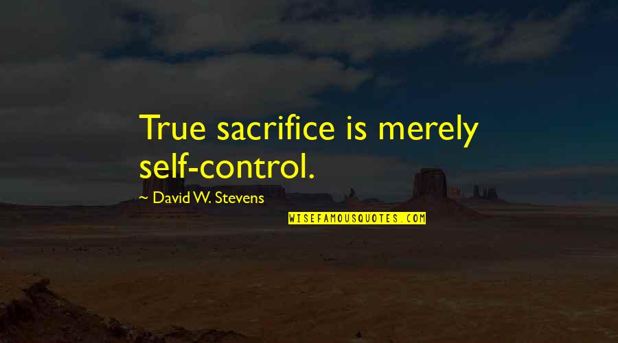 Growth Inspirational Quotes By David W. Stevens: True sacrifice is merely self-control.