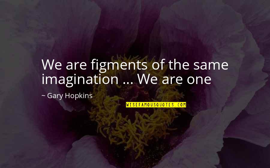Growth Inspirational Quotes By Gary Hopkins: We are figments of the same imagination ...