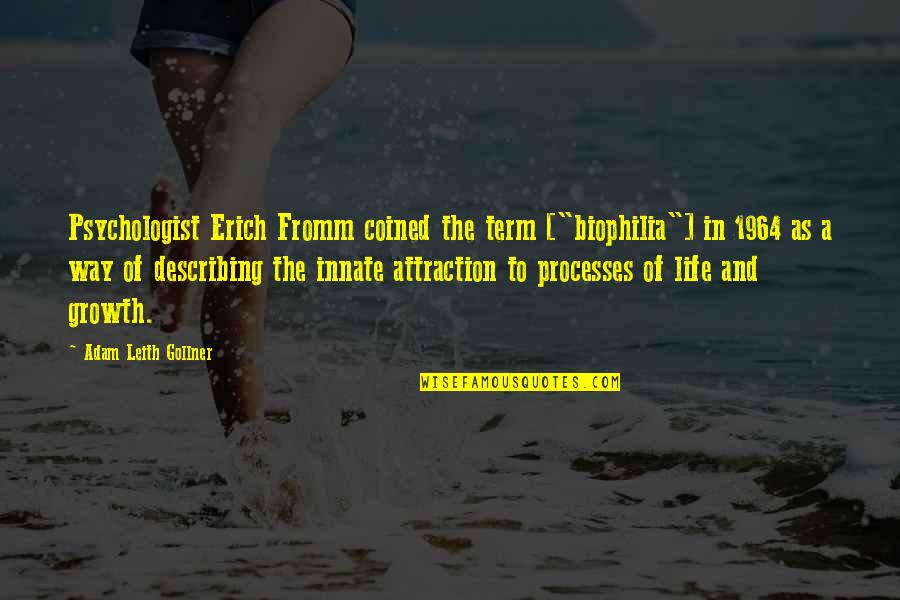Growth Life Quotes By Adam Leith Gollner: Psychologist Erich Fromm coined the term ["biophilia"] in