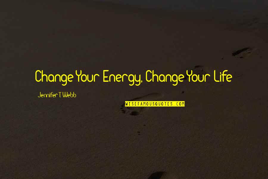 Growth Life Quotes By Jennifer T. Webb: Change Your Energy, Change Your Life